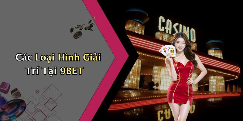 Các Loại Hình Giải Trí Tại 9BET