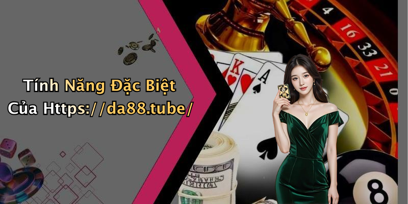 Tính Năng Đặc Biệt Của Https://da88.tube/