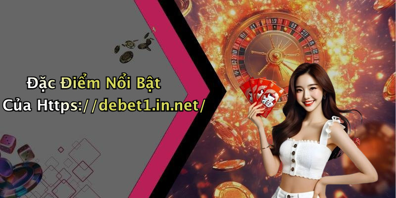 Đặc Điểm Nổi Bật Của Https://debet1.in.net/