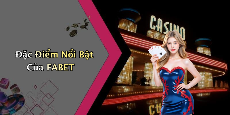 Đặc Điểm Nổi Bật Của FABET