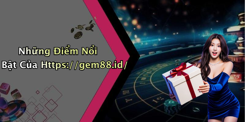 Những Điểm Nổi Bật Của Https://gem88.id/
