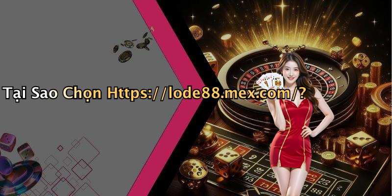 Tại Sao Chọn Https://lode88.mex.com/?