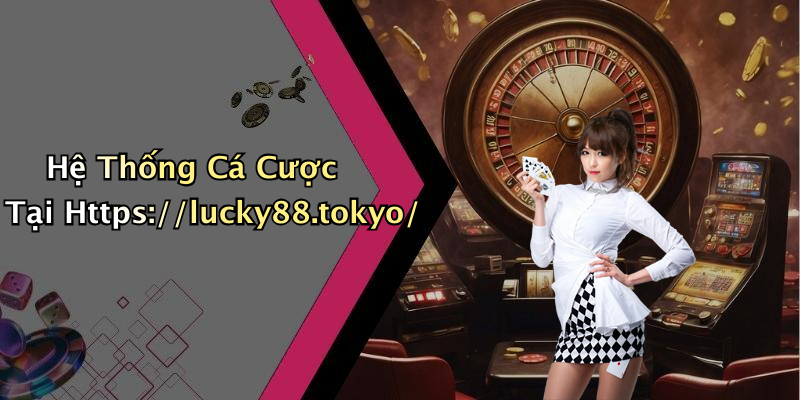 Hệ Thống Cá Cược Tại Https://lucky88.tokyo/