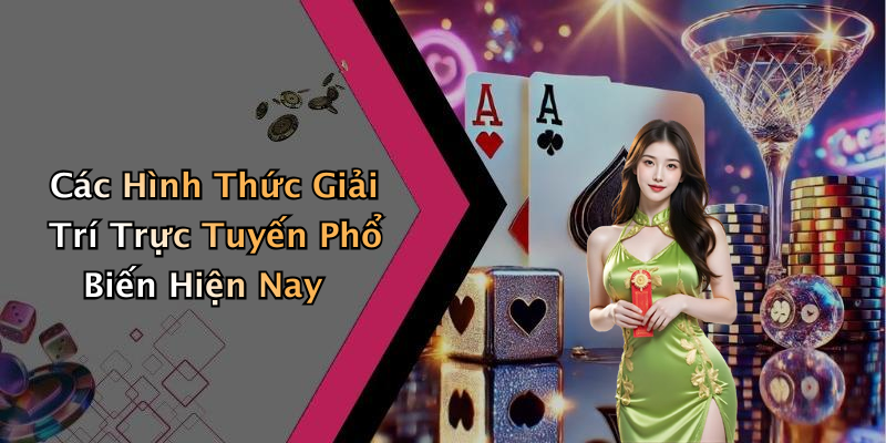 Các Hình Thức Giải Trí Trực Tuyến Phổ Biến Hiện Nay