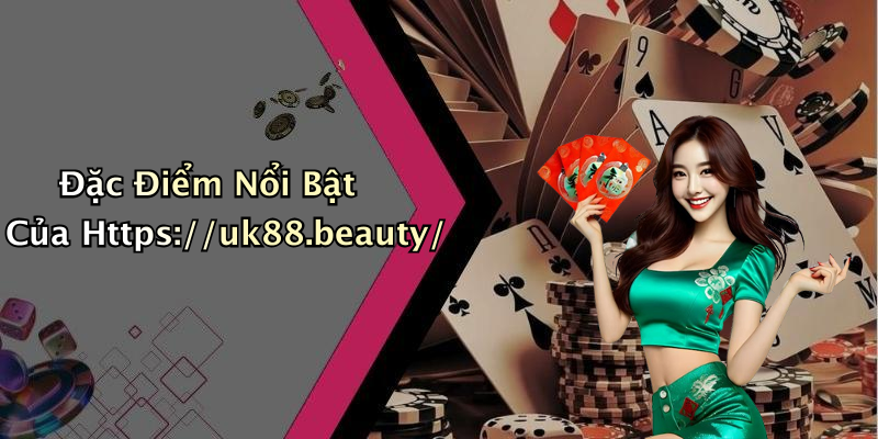 Đặc Điểm Nổi Bật Của Https://uk88.beauty/