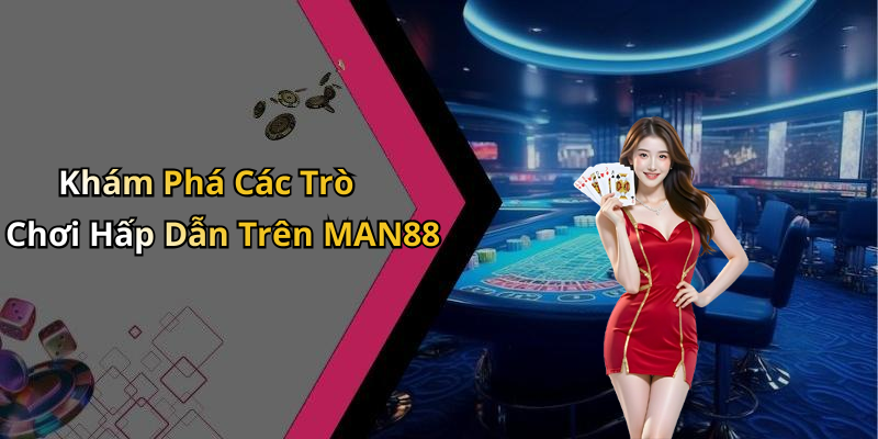 Khám Phá Các Trò Chơi Hấp Dẫn Trên MAN88