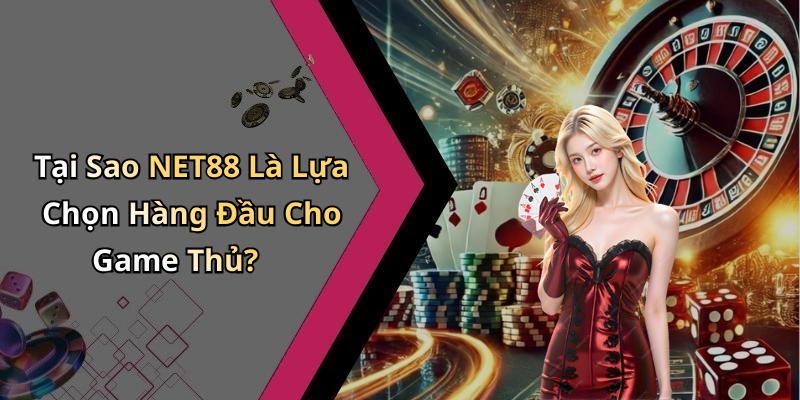 Tại Sao NET88 Là Lựa Chọn Hàng Đầu Cho Game Thủ?