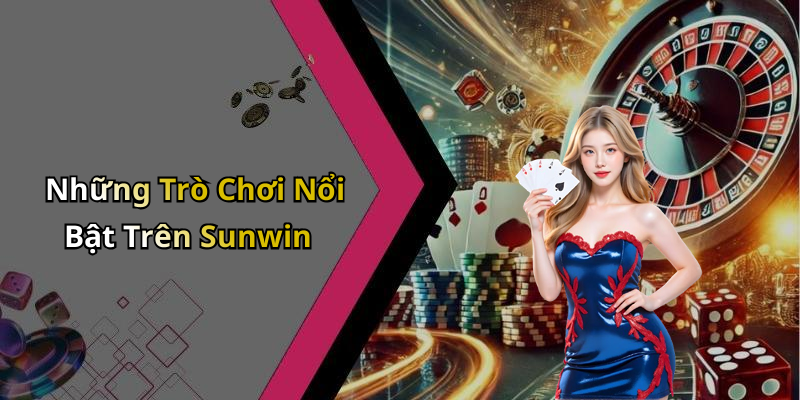 Những Trò Chơi Nổi Bật Trên Sunwin