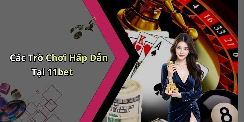 Các Trò Chơi Hấp Dẫn Tại 11bet