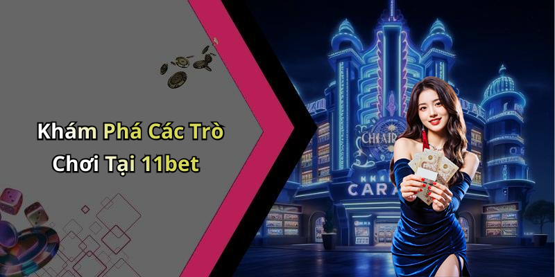 Khám Phá Các Trò Chơi Tại 11bet