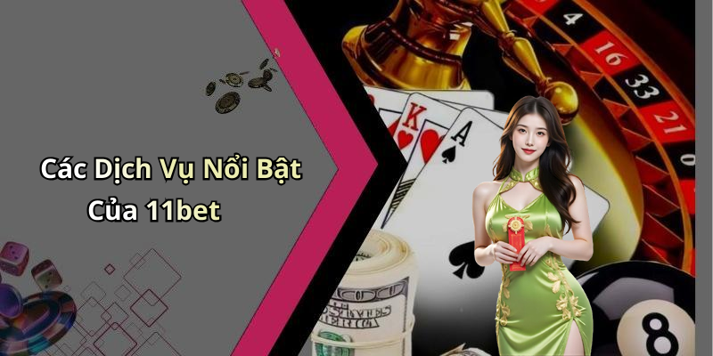 Các Dịch Vụ Nổi Bật Của 11bet