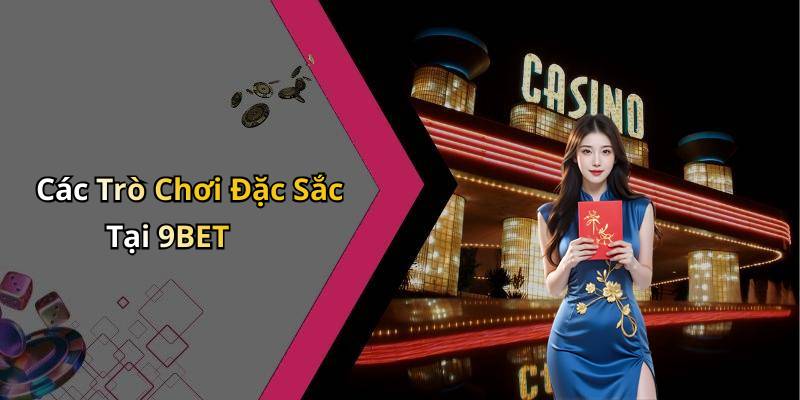 Các Trò Chơi Đặc Sắc Tại 9BET