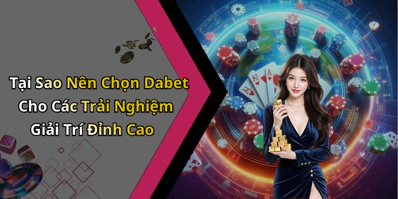 Tại Sao Nên Chọn Dabet Cho Các Trải Nghiệm Giải Trí Đỉnh Cao