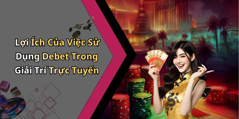 Lợi Ích Của Việc Sử Dụng Debet Trong Giải Trí Trực Tuyến