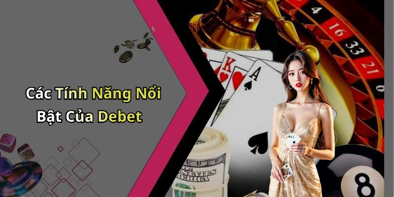 Các Tính Năng Nổi Bật Của Debet