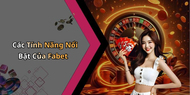 Các Tính Năng Nổi Bật Của Fabet