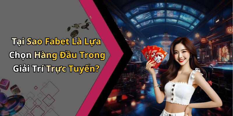 Tại Sao Fabet Là Lựa Chọn Hàng Đầu Trong Giải Trí Trực Tuyến?