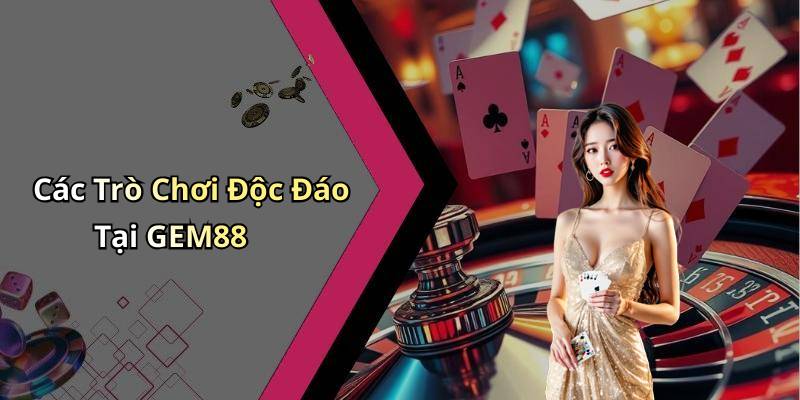 Các Trò Chơi Độc Đáo Tại GEM88