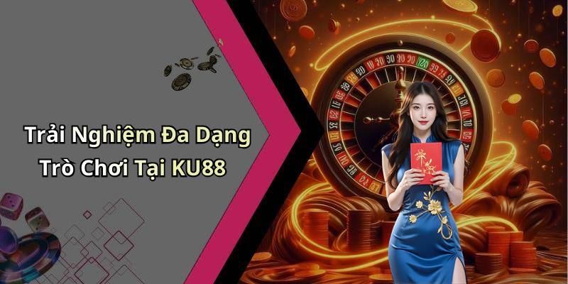 Trải Nghiệm Đa Dạng Trò Chơi Tại KU88
