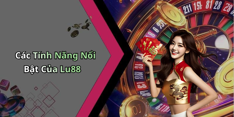 Các Tính Năng Nổi Bật Của Lu88