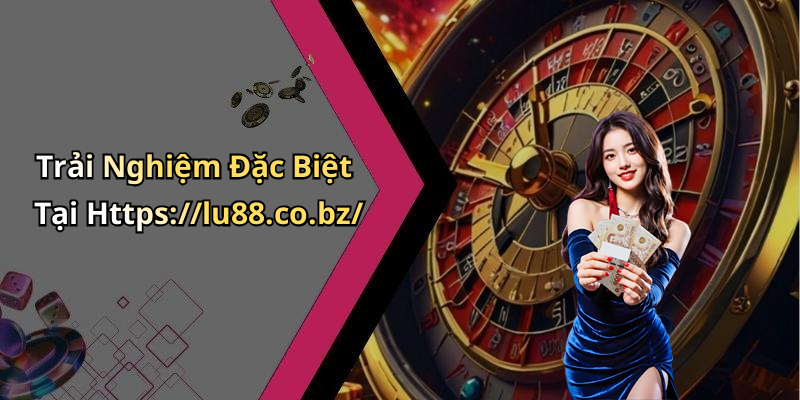 Trải Nghiệm Đặc Biệt Tại Https://lu88.co.bz/