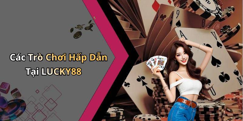 Các Trò Chơi Hấp Dẫn Tại LUCKY88