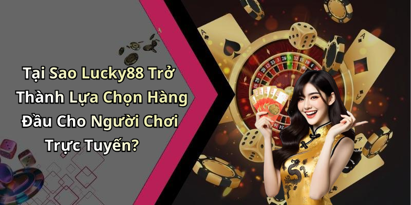Tại Sao Lucky88 Trở Thành Lựa Chọn Hàng Đầu Cho Người Chơi Trực Tuyến?