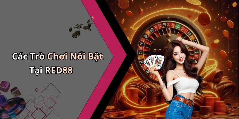 Các Trò Chơi Nổi Bật Tại RED88