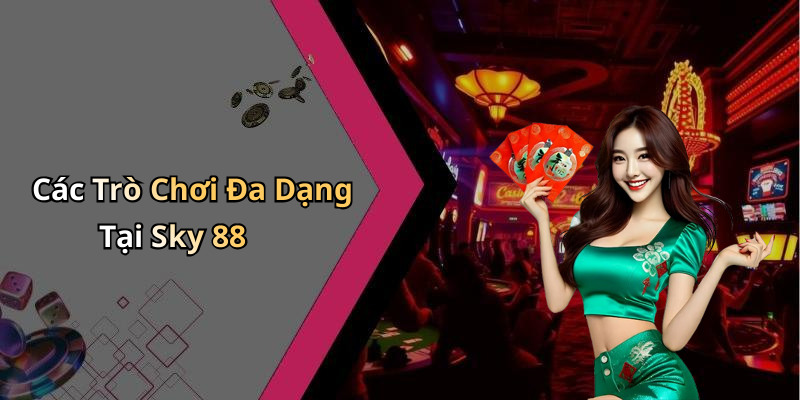 Các Trò Chơi Đa Dạng Tại Sky 88