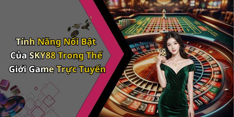 Tính Năng Nổi Bật Của SKY88 Trong Thế Giới Game Trực Tuyến