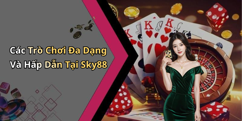Các Trò Chơi Đa Dạng Và Hấp Dẫn Tại Sky88