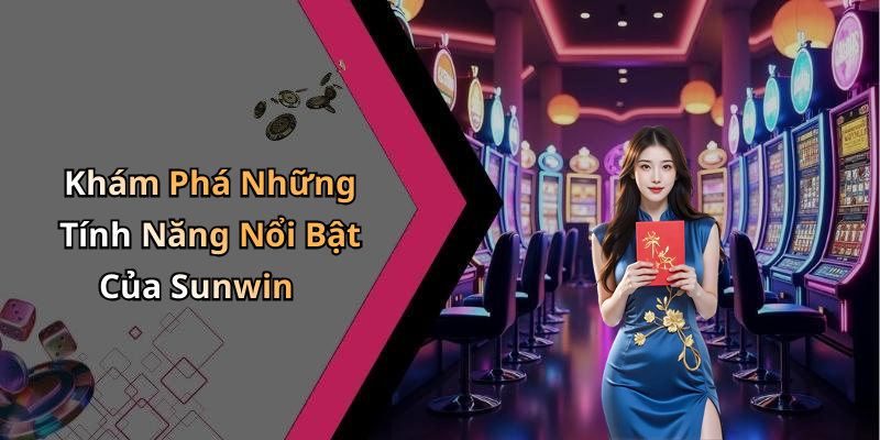 Khám Phá Những Tính Năng Nổi Bật Của Sunwin