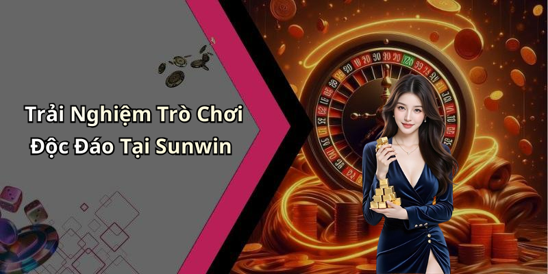Trải Nghiệm Trò Chơi Độc Đáo Tại Sunwin