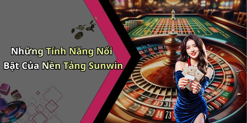 Những Tính Năng Nổi Bật Của Nền Tảng Sunwin