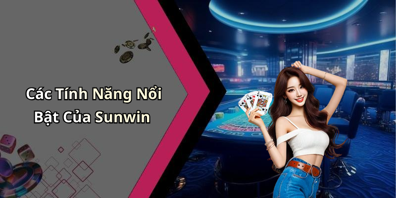 Các Tính Năng Nổi Bật Của Sunwin