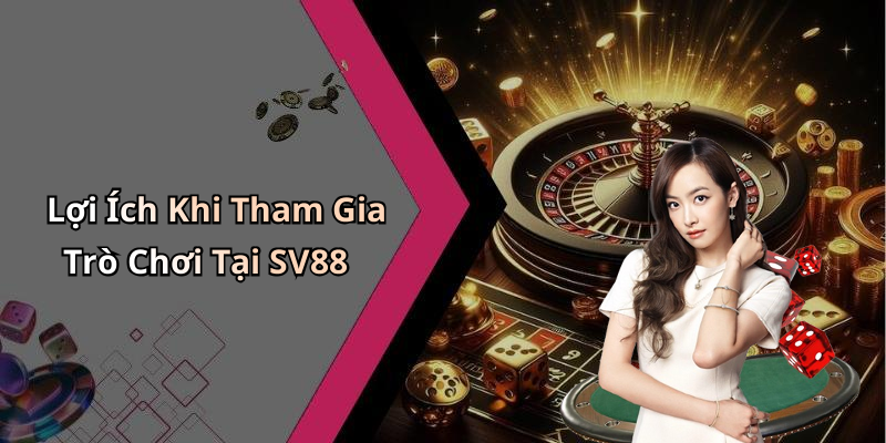Lợi Ích Khi Tham Gia Trò Chơi Tại SV88