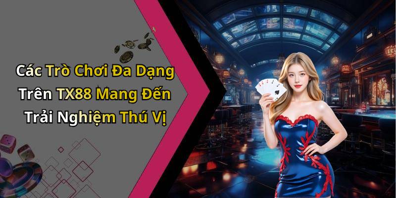 Các Trò Chơi Đa Dạng Trên TX88 Mang Đến Trải Nghiệm Thú Vị