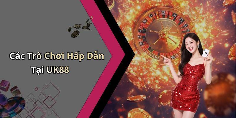 Các Trò Chơi Hấp Dẫn Tại UK88